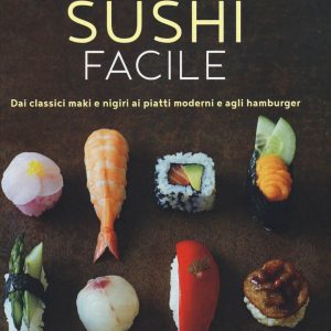 Sushi facile Dai classici maki e nigiri ai piatti moderni e agli hamburger TuttoGiappone