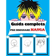 Guida completa per disegnare manga: Libro da disegno: disegna facilmente i tuoi personaggi preferiti passo dopo passo